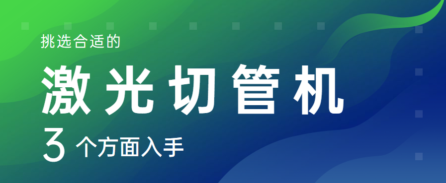 從三個(gè)層面著手選擇適宜的全自動(dòng)激光切管機(jī)